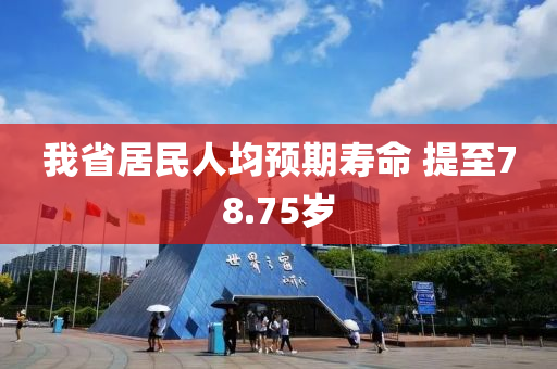 我省居民人均預(yù)期壽命 提至78.75歲