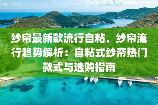 紗簾最新款流行自粘，紗簾流行趨勢解析：自粘式紗簾熱門款式與選購指南