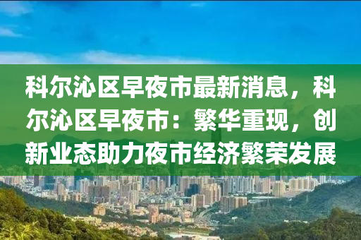 科爾沁區(qū)早夜市最新消息，科爾沁區(qū)早夜市：繁華重現(xiàn)，創(chuàng)新業(yè)態(tài)助力夜市經(jīng)濟(jì)繁榮發(fā)展