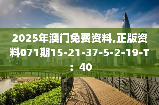 2025年澳門免費(fèi)資料,正版資料071期15-21-37-5-2-19-T：40