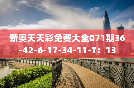 新奧天天彩免費大全071期36-42-6-17-34-11-T：13