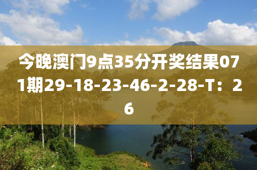 今晚澳門9點35分開獎結果071期29-18-23-46-2-28-T：26