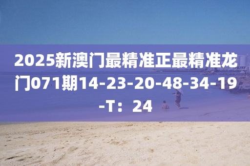 2025新澳門最精準(zhǔn)正最精準(zhǔn)龍門071期14-23-20-48-34-19-T：24