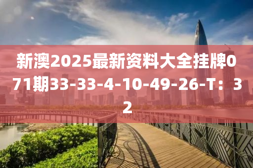 新澳2025最新資料大全掛牌071期33-33-4-10-49-26-T：32