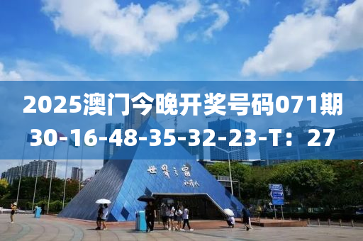 2025澳門今晚開獎號碼071期30-16-48-35-32-23-T：27