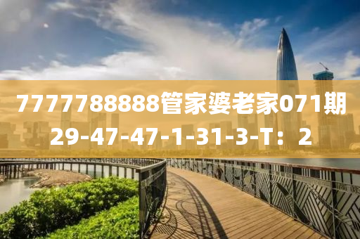 7777788888管家婆老家071期29-47-47-1-31-3-T：2