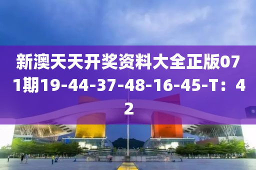 新澳天天開獎(jiǎng)資料大全正版071期19-44-37-48-16-45-T：42