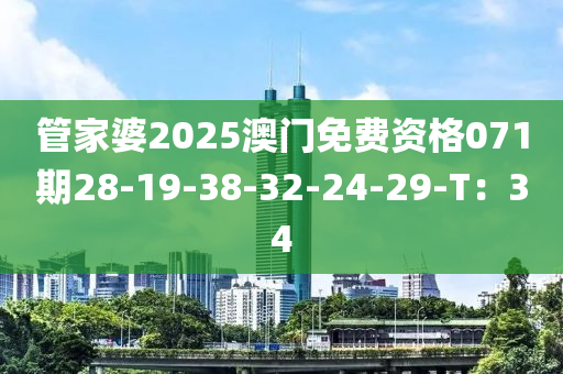 管家婆2025澳門免費(fèi)資格071期28-19-38-32-24-29-T：34