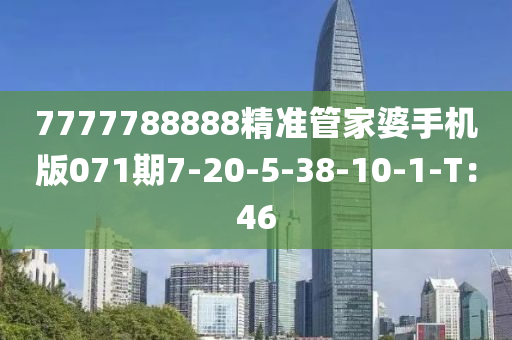 7777788888精準管家婆手機版071期7-20-5-38-10-1-T：46