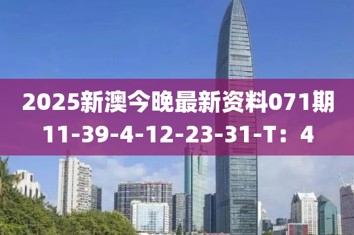 2025新澳今晚最新資料071期11-39-4-12-23-31-T：4