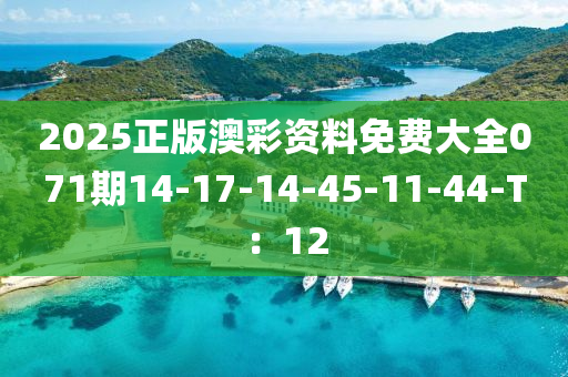 2025正版澳彩資料免費(fèi)大全071期14-17-14-45-11-44-T：12