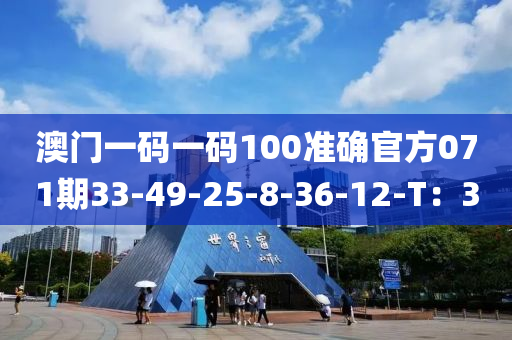 澳門一碼一碼100準(zhǔn)確官方071期33-49-25-8-36-12-T：30