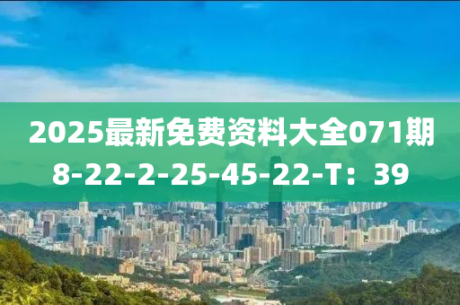 2025最新免費(fèi)資料大全071期8-22-2-25-45-22-T：39