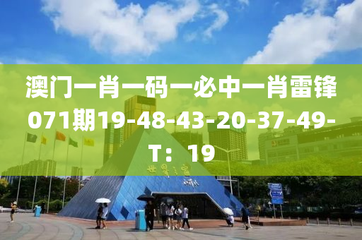 澳門一肖一碼一必中一肖雷鋒071期19-48-43-20-37-49-T：19