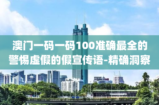 澳門一碼一碼100準(zhǔn)確最全的警惕虛假的假宣傳語-精確洞察