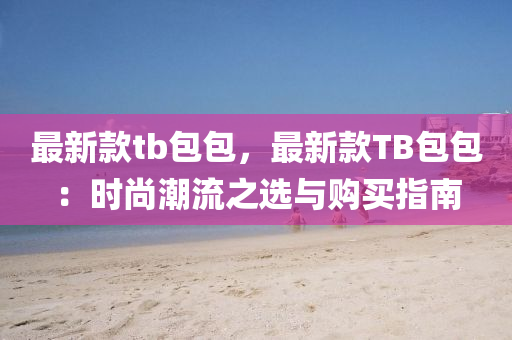 最新款tb包包，最新款TB包包：時尚潮流之選與購買指南