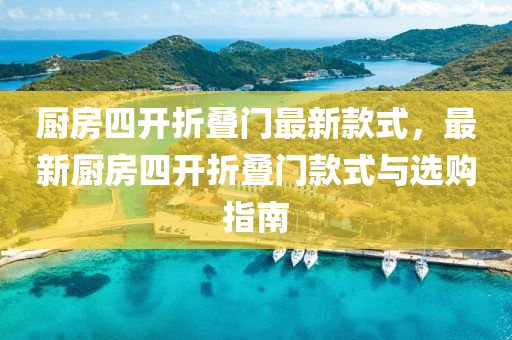 廚房四開折疊門最新款式，最新廚房四開折疊門款式與選購指南