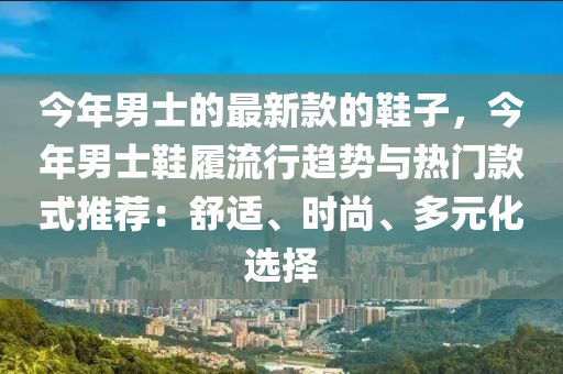 今年男士的最新款的鞋子，今年男士鞋履流行趨勢與熱門款式推薦：舒適、時尚、多元化選擇