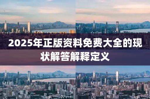 2025年正版資料免費大全的現(xiàn)狀解答解釋定義