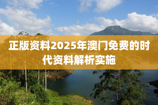 正版資料2025年澳門免費的時代資料解析實施