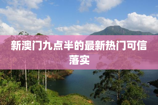 新澳門九點半的最新熱門可信落實