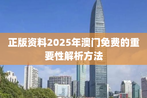 正版資料2025年澳門免費(fèi)的重要性解析方法