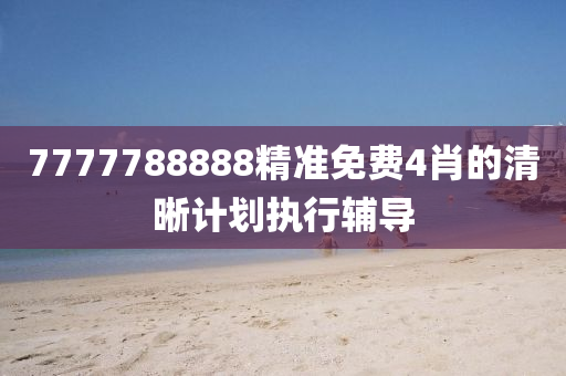 7777788888精準(zhǔn)免費(fèi)4肖的清晰計(jì)劃執(zhí)行輔導(dǎo)