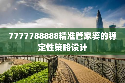 7777788888精準(zhǔn)管家婆的穩(wěn)定性策略設(shè)計