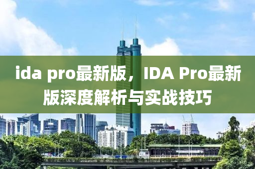 ida pro最新版，IDA Pro最新版深度解析與實(shí)戰(zhàn)技巧