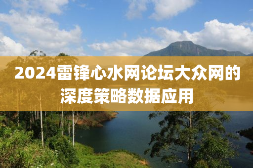 2024雷鋒心水網(wǎng)論壇大眾網(wǎng)的深度策略數(shù)據(jù)應用