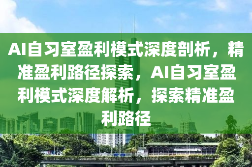 AI自習室盈利模式深度剖析，精準盈利路徑探索，AI自習室盈利模式深度解析，探索精準盈利路徑