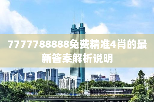 7777788888免費精準(zhǔn)4肖的最新答案解析說明