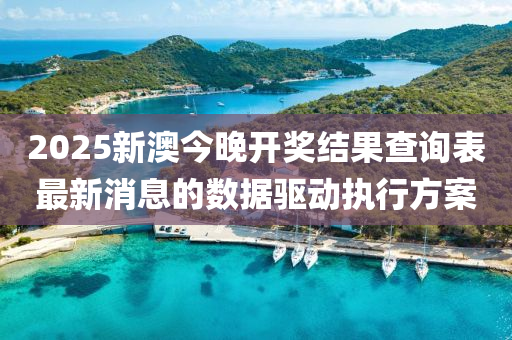 2025新澳今晚開獎結果查詢表最新消息的數(shù)據(jù)驅動執(zhí)行方案