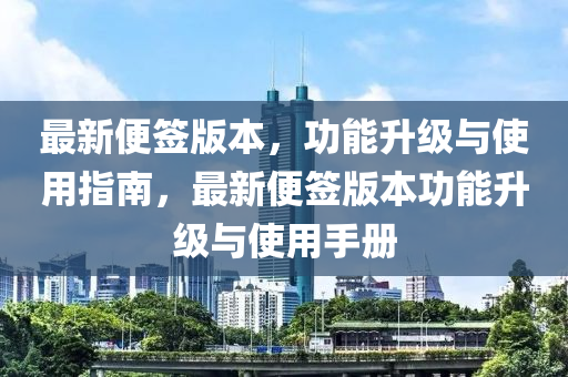 最新便簽版本，功能升級(jí)與使用指南，最新便簽版本功能升級(jí)與使用手冊(cè)