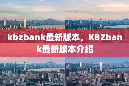 kbzbank最新版本，KBZbank最新版本介紹