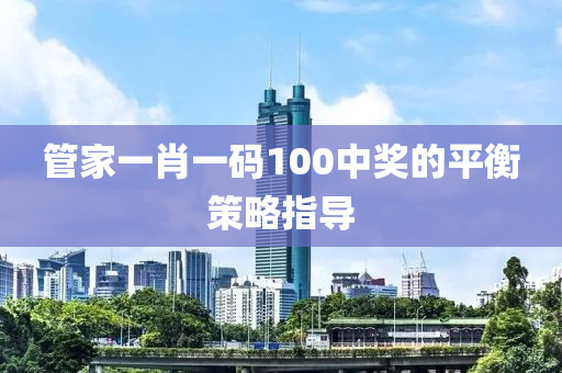 管家一肖一碼100中獎的平衡策略指導(dǎo)