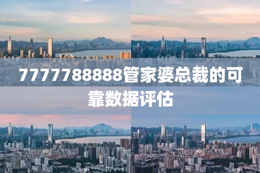 7777788888管家婆總裁的可靠數(shù)據(jù)評估