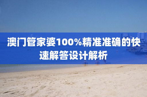 澳門管家婆100%精準(zhǔn)準(zhǔn)確的快速解答設(shè)計(jì)解析