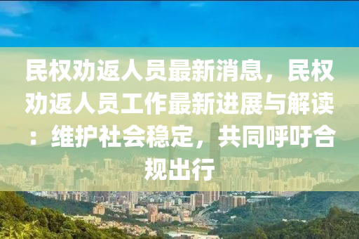 民權(quán)勸返人員最新消息，民權(quán)勸返人員工作最新進(jìn)展與解讀：維護(hù)社會穩(wěn)定，共同呼吁合規(guī)出行