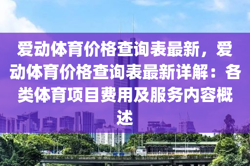 愛動體育價格查詢表最新，愛動體育價格查詢表最新詳解：各類體育項目費用及服務(wù)內(nèi)容概述