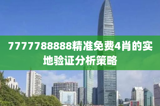 7777788888精準(zhǔn)免費(fèi)4肖的實(shí)地驗(yàn)證分析策略