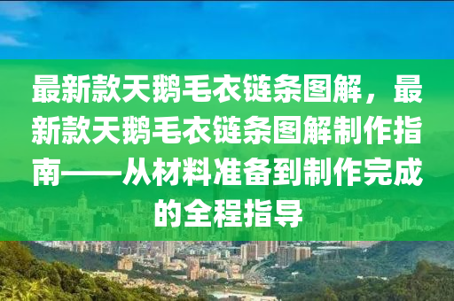 最新款天鵝毛衣鏈條圖解，最新款天鵝毛衣鏈條圖解制作指南——從材料準備到制作完成的全程指導