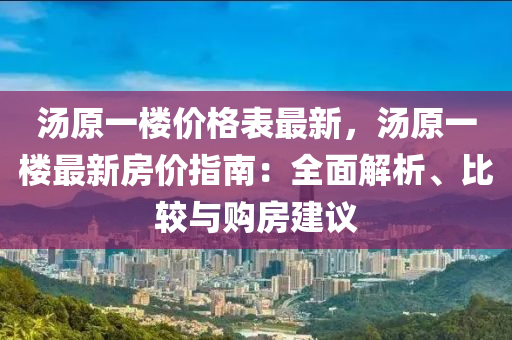 湯原一樓價格表最新，湯原一樓最新房價指南：全面解析、比較與購房建議