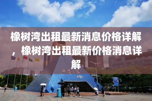 橡樹灣出租最新消息價格詳解，橡樹灣出租最新價格消息詳解