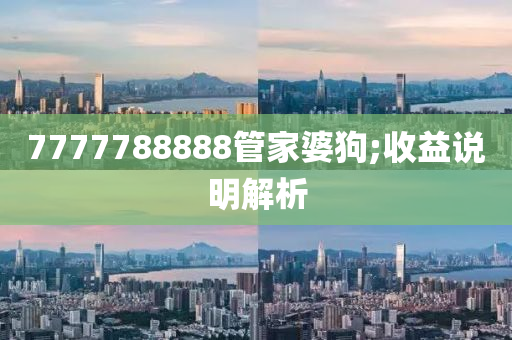 7777788888管家婆狗;收益說明解析