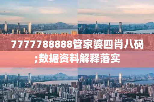 7777788888管家婆四肖八碼;數(shù)據(jù)資料解釋落實(shí)