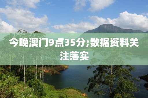 今晚澳門9點35分;數(shù)據(jù)資料關(guān)注落實