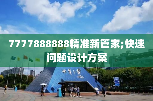 7777888888精準(zhǔn)新管家;快速問題設(shè)計方案