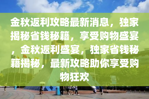 金秋返利攻略最新消息