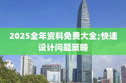 2025全年資料免費大全;快速設(shè)計問題策略